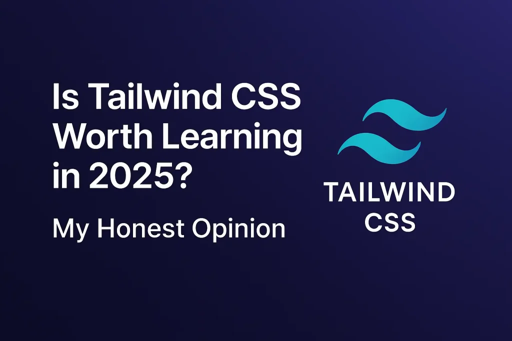 Is Tailwind CSS Worth Learning in 2025? My Honest Opinion After Using It