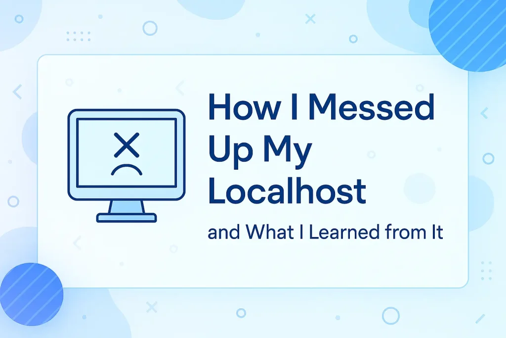 How I Messed Up My Localhost and What I Learned from It