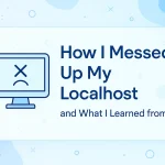 How I Messed Up My Localhost and What I Learned from It