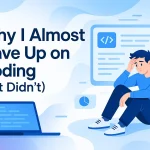 Why I Almost Gave Up on Coding (But Didn’t)