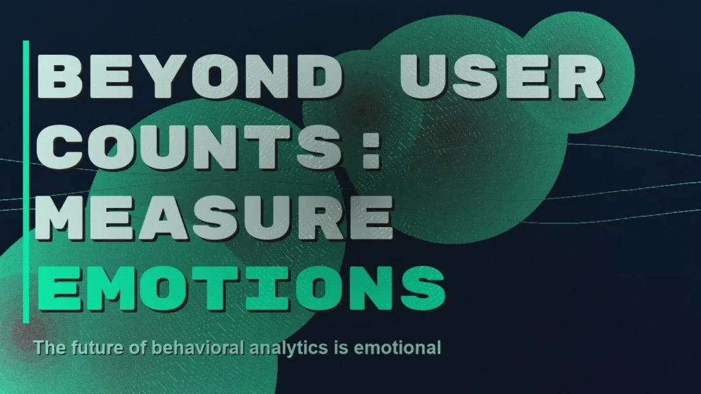 Stop Counting Users and Start Measuring Emotions: The Future of Behavioral Analytics